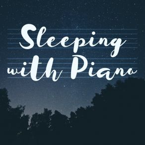 Sleeping With Piano: Soothing Dreams, Beautiful And Relaxing Sleep Time, Soft Piano album cover