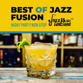 Best Of Jazz Fusion: Night Party Non Stop - Perfect Evening, Good Mood, Electro Swing, Cocktail Bar album cover