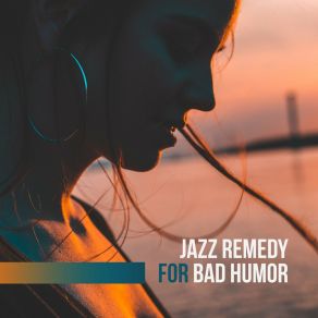 Jazz Remedy For Bad Humor: 15 Happy Instrumental Jazz Songs For Increase Your Happiness & Relax album cover