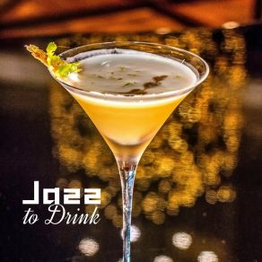 Jazz To Drink: Whiskey, Beer, Wine, Coffee, Tea, Brandy, Vodka, Cognac, Bourbon, Tequila, Rum, Champagne, Malibu, Liqueur, Gin And Many Others album cover