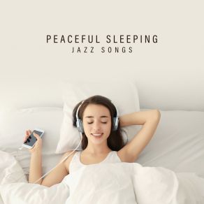 Peaceful Sleeping Jazz Songs: 15 Instrumental Soft Melodies For Calming Down, Cure Insomnia & Good Sleep, Piano, Sax & Giutar Sounds album cover