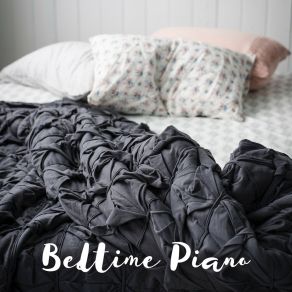 Bedtime Piano: Soothing Music To Sleep, Calm And Quiet Melodies In Time For A Nap, Sleepy Sounds To Bed, An Indispensable Set For A Peaceful, Deep And Hard Sle album cover