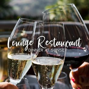 Lounge Restaurant: Dinner At Sunset - Romantic Mood, Chill Time, Evening With Wine, Perfect Smooth Jazz album cover