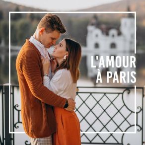 L'amour À Paris: Musique Pour Rendez-Vous, Dîner Aux Chandelles Ou Soirée Romantique album cover