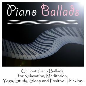 Chillout Piano Ballads For Relaxation, Meditation, Yoga, Study, Sleep And Positive Thinking album cover