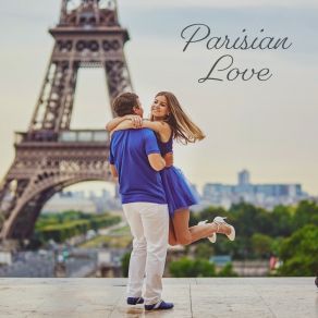 Parisian Love: Romantic Jazz Instrumental Mix On Sensual Dates, Moments Just For Two And Romantic Dinners album cover