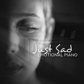 Just Sad: Emotional Piano, It Will Make You Cry, Best Melancholy Music album cover