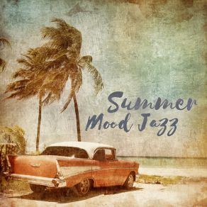 Summer Mood Jazz - Light Holiday Compositions For Listening, Relaxation And Lounging album cover
