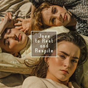 Jazz To Rest And Respite - Light Instrumental Music That’ll Help You Relax, Rest And Breath Away From Everyday Duties And Challenges album cover