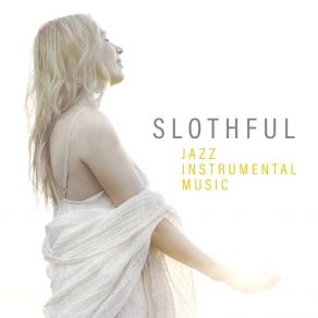 Slothful Jazz Instrumental Music - For Free Time, Moments Of Rest And Relaxation, A Short Nap Or An Afternoon Chillout album cover