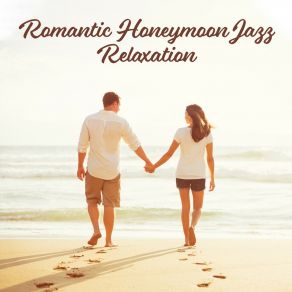 Romantic Honeymoon Jazz Relaxation: 2019 Instrumental Smooth Music For Couple To Spend Nice Time Together album cover
