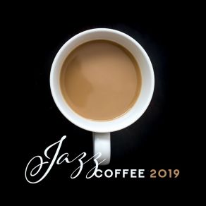 Jazz Coffee 2019 – Smooth Music For Relaxation, Restaurant, Jazz Vibrations, Mellow Jazz Tunes, Smooth Jazz Relaxation 2019 album cover