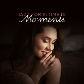 Jazz For Intimate Moments – Romantic Jazz Music, Sexy Relaxation, Making Love, Jazz Lounge, Deep Relaxation, Pure Jazz 2019 album cover