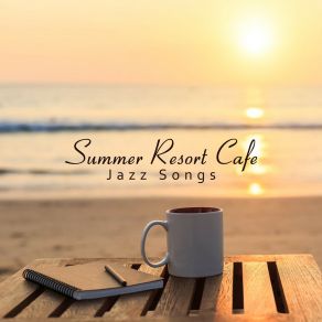Summer Resort Cafe Jazz Songs: 15 Happy Instrumental Jazz Background 2019 Songs For Perfect Relax With Coffee And Dessert In A Beach Cafe album cover