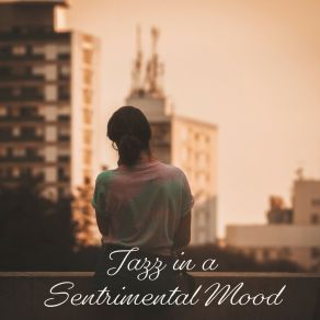Jazz In A Sentrimental Mood – Smooth Jazz Instrumental Soft Melodies For Calming Down & Relaxing album cover