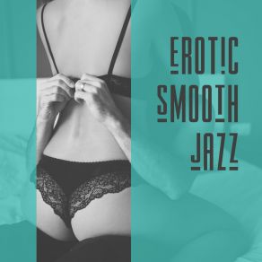 Erotic Smooth Jazz – Pure Jazz For Lovers, Romantic Songs, Sexy Night Jazz, Erotic Massage, Making Love, Ambient Jazz album cover