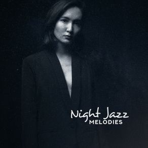 Night Jazz Melodies – Smooth Music For Relaxation, Calming Vibes, Soft Lullabies, Classical Jazz 2019 album cover