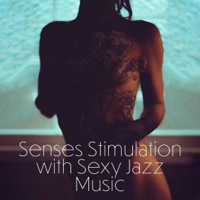 Senses Stimulation With Sexy Jazz Music: 15 Soft Erotic Instrumental Jazz 2019 Songs For Hot Couple Time album cover