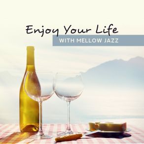 Enjoy Your Life With Mellow Jazz: Lounge Cafe Time, Evening Cocktail, Bossa Nova, Smooth Music album cover