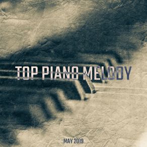 Top Piano Melody May 2019: Instrumental Piano For Relax, Study, Sle album cover