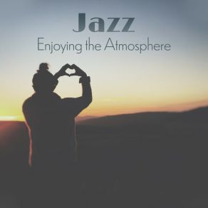Jazz: Enjoying The Atmosphere, Smooth Jazz Bar, Relaxing Chillin’ & Groovin’ album cover