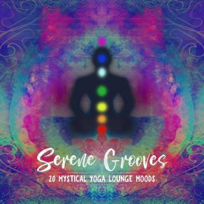 Serene Grooves - 20 Mystical Yoga Lounge Moods, Chill Out Atmosphere album cover
