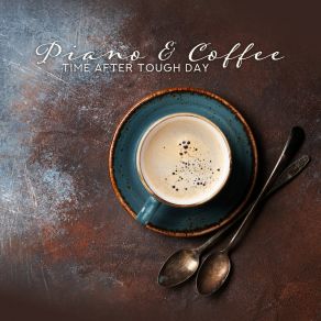 Piano & Coffee Time After Tough Day: 2019 Piano Instrumental Songs For Afternoon Relaxing, Calming Down, Stress Reducing Music album cover
