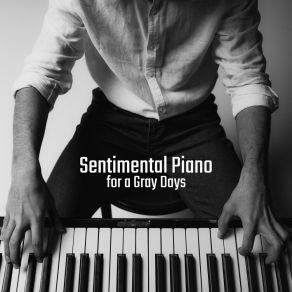 Sentimental Piano For A Gray Days: Compilation Of 2019 Beautiful Piano Jazz Music, Bad Mood Songs, Melancholic Time album cover