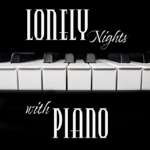 Lonely Nights With Piano: Sentimental Piano Jazz 2019 Music For Alone Evenings, Sad Days Melodies, Lost Love Songs album cover