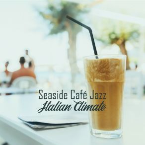 Seaside Café Jazz: Italian Climate - Fresh Bossa Nova, Summer Lounge Bar, Positive Feelings, Instrumental Top Music album cover