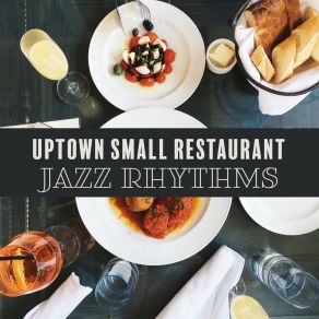 Uptown Small Restaurant Jazz Rhythms – Best Restaurant Background Jazz Music 2019 album cover