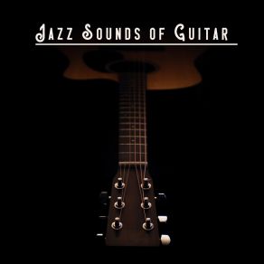 Jazz Sounds Of Guitar – Jazz Relaxation After Work, Guitar Jazz, Smooth Music To Rest, Jazz Music Ambient, Mellow Songs, Coffee Jazz Playlist album cover
