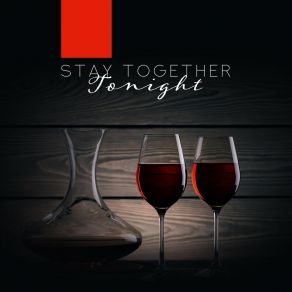 Stay Together Tonight: Smooth Jazz Compilation For Couples & Lovers, Perfect Background Music For Romantic Dinner & Wine Drinking, Sensual Vintage Melodies & Sounds, Fresh Instrumentals 2019 album cover