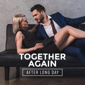 Together Again After Long Day: 2019 Smooth Jazz Relaxing Music Compilation For Couples, Nice Time Spending With Love, Velvet Melodies album cover