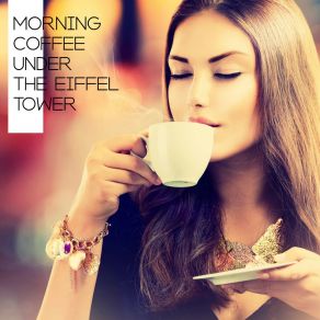Morning Coffee Under The Eiffel Tower: Collection Of Best 2019 Cafe & Restaurant Smooth Jazz Music, Perfect Background For Friends Meeting, Vintage Sounds & Melodies album cover