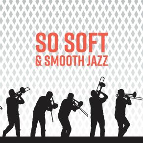 So Soft & Smooth Jazz: Compilation Of Best 2019 Instrumental Jazz Music, Vintage Sounds Of Piano, Trumpet & Other album cover