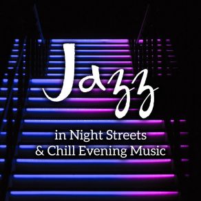 Jazz In Night Streets & Chill Evening Music - Good Mood, Positive Vibes, Cafe Bar, Clubs, Restaurant Background Sounds album cover