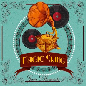 Magic Swing Jazz Moments: Instrumental Smooth Jazz With Good Atmosphere, Vintage Melodies, Climatic Sounds Of Piano & Sax, 2019 Music album cover