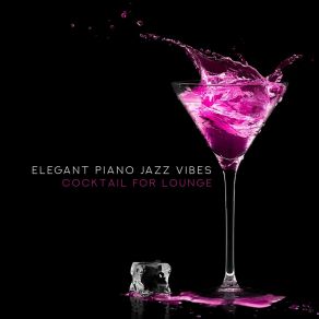Elegant Piano Jazz Vibes: Cocktail For Lounge - Romantic Evening, Easy Listening Smooth Jazz, Beach Break Cafe, Dinner Party Music album cover