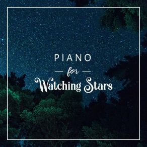 Piano For Watching Stars: Tranquil And Mysterious Melodies, Night Contemplation, Calmness Before Sle album cover