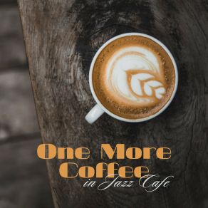 One More Coffee In Jazz Cafe: Smooth Jazz Music 2019 Compilation, Relaxing Sounds For Cafe, Background Songs For Friends Meeting album cover