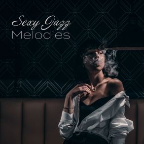 Sexy Jazz Melodies: Ambient Jazz, Relax Zone, Jazz Lounge, 15 Sensual Tunes For Making Love, Jazz Music Ambient, Romantic Jazz album cover