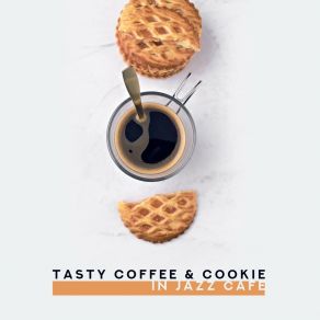 Tasty Coffee & Cookie In Jazz Cafe: Top 2019 Background Smooth Jazz Music, Vintage Instrumental Melodies, Soothing Sounds Of Piano, Trumpet, Sax & Others album cover