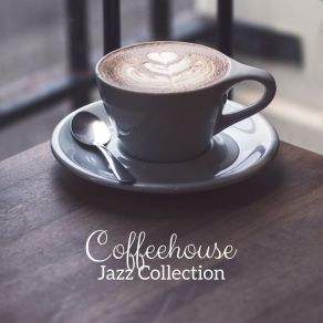 Coffeehouse Jazz Collection - 15 Carefully Selected Songs Perfect For Coffee, Social Gatherings And Breaks At Work album cover