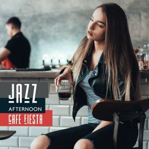 Jazz Afternoon Cafe Fiesta: Top Background 2019 Smooth Jazz Music For Friends Meeting In A Cafe, Relaxing With Coffee And Dessert, Vintage Melodies To Full Calming Down & Rest album cover
