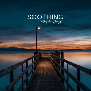 Soothing Night Jazz – Relaxing Music At Night, Pure Mind, Jazz Lounge, 15 Smooth Jazz Hits To Rest, Instrumental Jazz Music Ambient album cover