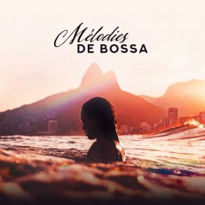 Mélodies De Bossa: Jazz Instrumental, Chill D'été, Bossa Lounge Musique album cover
