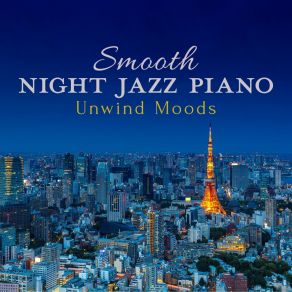 Smooth Night Jazz Piano - Unwind Moods album cover