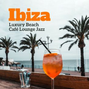 Ibiza Luxury Beach Café Lounge Jazz - Relaxing Bossa Nova, Summer Mood, Cocktail Bar, Mellow Cafe Music album cover
