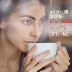 Afternoon Slowing Down With Coffee & Jazz: 2019 Soft Smooth Jazz Music Selection For Total Relaxation With Coffee At Home Or Cafe, Soothing Piano Melodies, Vintage Sounds Of Sax, Trumpet & Others album cover